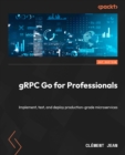 gRPC Go for Professionals : Implement, test, and deploy production-grade microservices - eBook