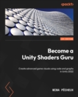 Become a Unity Shaders Guru : Create advanced game visuals using code and graphs in Unity 2022 - eBook