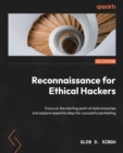 Reconnaissance for Ethical Hackers : Focus on the starting point of data breaches and explore essential steps for successful pentesting - eBook