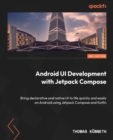 Android UI Development with Jetpack Compose : Bring declarative and native UI to life quickly and easily on Android using Jetpack Compose and Kotlin - eBook