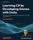Learning C# by Developing Games with Unity : Get to grips with coding in C# and build simple 3D games in Unity 2023 from the ground up - Book