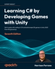 Learning C# by Developing Games with Unity : Get to grips with coding in C# and build simple 3D games in Unity 2023 from the ground up - eBook