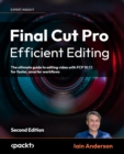 Final Cut Pro Efficient Editing : The ultimate guide to editing video with FCP 10.7.1 for faster, smarter workflows - eBook