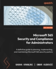 Microsoft 365 Security and Compliance for Administrators : A definitive guide to planning, implementing, and maintaining Microsoft 365 security posture - eBook