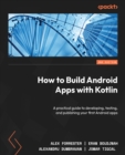 How to Build Android Apps with Kotlin : A practical guide to developing, testing, and publishing your first Android apps - eBook