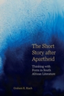 The Short Story after Apartheid : Thinking with Form in South African Literature - Book