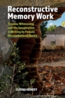 Reconstructive Memory Work : Trauma, Witnessing and the Imagination in Writing by Female Descendants of Harkis - Book