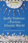 Godly Violence in the Puritan Atlantic World, 1636-1676 : A Study of Military Providentialism - Book