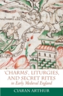 'Charms', Liturgies, and Secret Rites in Early Medieval England - Book