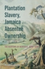 Plantation Slavery, Jamaica and Absentee Ownership : The Burtons of Norfolk, 1788–1846 - Book