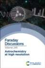Astrochemistry at High Resolution : Faraday Discussion 245 - Book