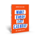 Make Every Day Creative : Art anyone can do - Book