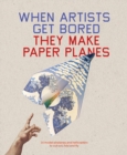 When Artists Get Bored They Make Paper Planes - Book
