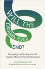 Will the Drama Ever End? : Untangling and Healing from the Harmful Effects of Parental Narcissism - Book