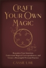 Craft Your Own Magic : Reawaken Your Intuition, Understand Magical Correspondences, and Create a Meaningful Personal Practice - Book