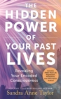 The Hidden Power of Your Past Lives : Revealing Your Encoded Consciousness - Book