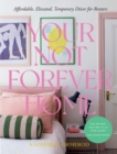 Your Not Forever Home : Affordable, Elevated, Temporary Decor for Renters - eBook