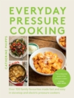 Everyday Pressure Cooking : Over 100 Family Favourites Made Fast and Easy in Stovetop and Electric Pressure Cookers - Book