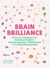 Brain Brilliance : 60 Nourishing Recipes And A Nutritional Toolkit For Dyslexia, Dyspraxia, ADHD, Autism and All Neurodivergent Kids - eBook