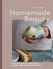 Homemade Beauty : A Modern Guide to Making Soaps, Shampoo Bars & Skincare Essentials - eBook