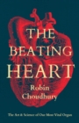 The Beating Heart : The Art and Science of Our Most Vital Organ - Book