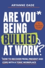 Are You Being Bullied at Work? : How to Recover From, Prevent and Cope with a Toxic Workplace - Book