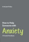 How to Help Someone with Anxiety : A Practical Handbook - eBook