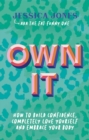 Own It : How To Build Confidence, Completely Love Yourself and Embrace Your Body - eBook