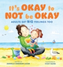 It's Okay to Not Be Okay : Adults Get Big Feelings Too - eBook
