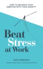 Beat Stress at Work : How to Balance Your Ambition with Your Anxiety - Book