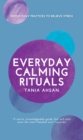 Everyday Calming Rituals : Simple Daily Practices to Reduce Stress - eBook