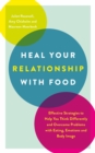 Heal Your Relationship with Food : Effective Strategies to Help You Think Differently and Overcome Problems with Eating, Emotions and Body Image - eBook