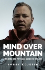 Mind Over Mountain : A Mental and Physical Climb to the Top - Book