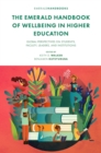 The Emerald Handbook of Wellbeing in Higher Education : Global Perspectives on Students, Faculty, Leaders, and Institutions - Book