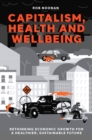 Capitalism, Health and Wellbeing : Rethinking Economic Growth for a Healthier, Sustainable Future - eBook
