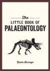 The Little Book of Palaeontology : The Pocket Guide to Our Fossilized Past - Book