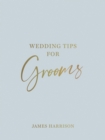 Wedding Tips for Grooms : Helpful Tips, Smart Ideas and Disaster Dodgers for a Stress-Free Wedding Day - eBook