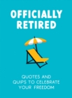 Officially Retired : Hilarious Quips and Quotes to Celebrate Your Freedom - eBook