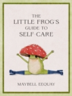 The Little Frog's Guide to Self-Care : Affirmations, Self-Love and Life Lessons According to the Internet's Beloved Mushroom Frog - eBook