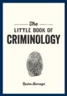 The Little Book of Criminology : A Pocket Guide to the Study of Crime and Criminal Minds - eBook