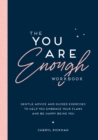 The You Are Enough Workbook : Gentle Advice and Guided Exercises to Help You Embrace Your Flaws and Be Happy Being You - Book