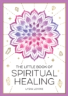 The Little Book of Spiritual Healing : A Beginner's Guide to Natural Healing Practices - eBook