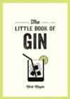 The Little Book of Gin : A Pocket Guide to the World of Gin History, Culture, Cocktails and More - Book