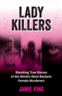 Lady Killers : Shocking True Stories of the World's Most Barbaric Female Murderers - Book