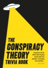 The Conspiracy Theory Trivia Book : A Deep Dive into the World’s Most Puzzling Secrets with Trivia Questions, Fascinating Facts and More - Book