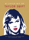 A Little Bit of Taylor Swift : An Unofficial Celebration of a Modern Icon - Book