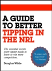 A Guide to Better Tipping in the NRL : The Essential Secrets every Tipster needs to know to win more competitions. - eBook