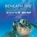 The Amazing World Beneath the Waves : An Introduction to Understanding the Oceans No - Book
