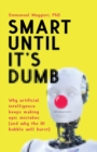Smart Until It's Dumb : Why artificial intelligence keeps making epic mistakes (and why the AI bubble will burst) - Book
