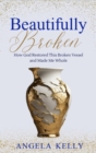 Beautifully Broken : How God Restored This Broken Vessel and Made Me Whole - eBook